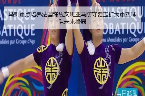 马刺重点培养法国锋线文班亚马防守覆盖扩大重塑球队未来格局